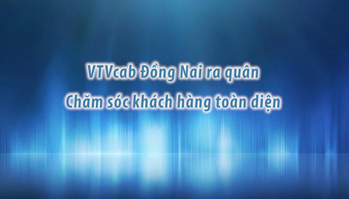 VTVcab Đồng Nai ra quân Chăm sóc khách hàng toàn diện