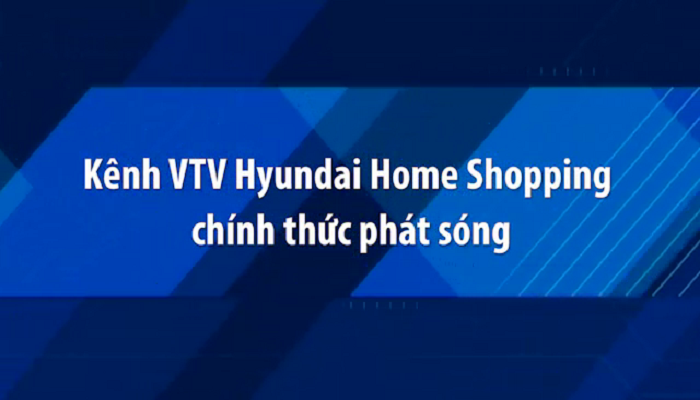 Kênh VTV Hyundai Home Shopping chính thức phát sóng