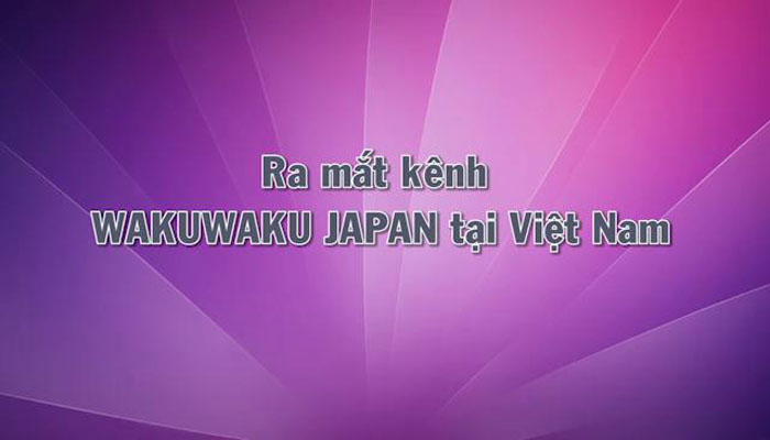 Kênh Wakuwaku Japan được Việt hóa phát sóng trên VTVcab